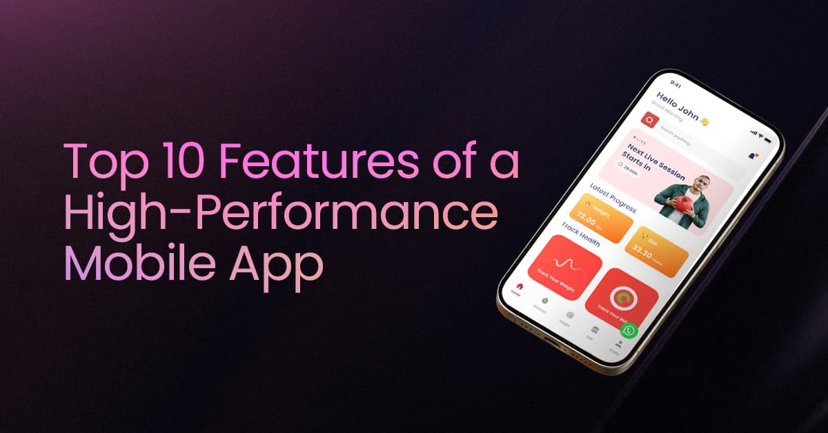 Top 10 Features of a High-Performance Mobile App