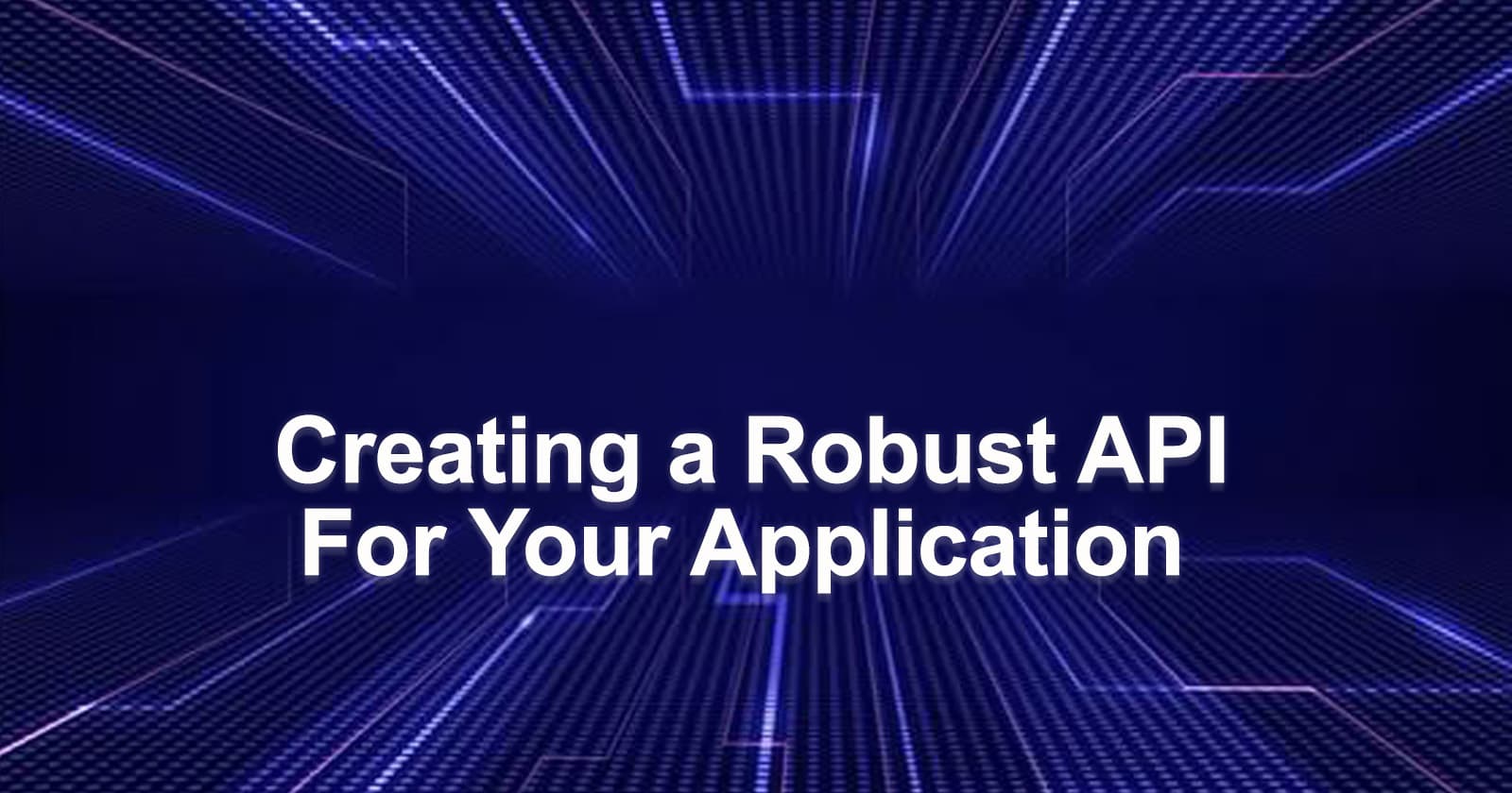 Creating a Robust API for Your Application